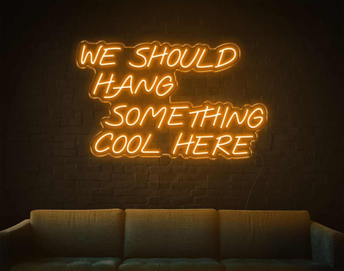 We Should Hang Something Cool Here Led Neon Sign