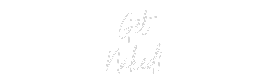 Custom Neon Text-   Get 
Naked!