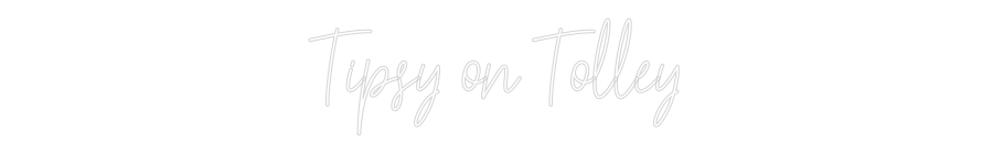 Custom Neon Text- Tipsy on Tolley