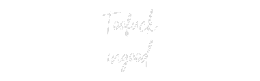 Custom Neon Text- Toofuck
ingood