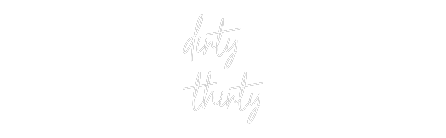 Custom Neon Text- dirty
thirty