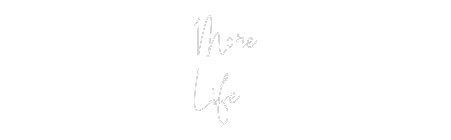 Custom Neon Text- More
Life