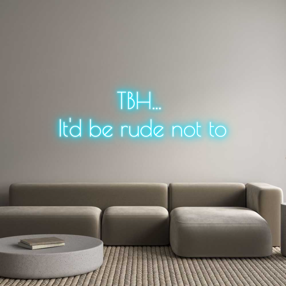 Custom Neon Text- TBH... 
It'd...