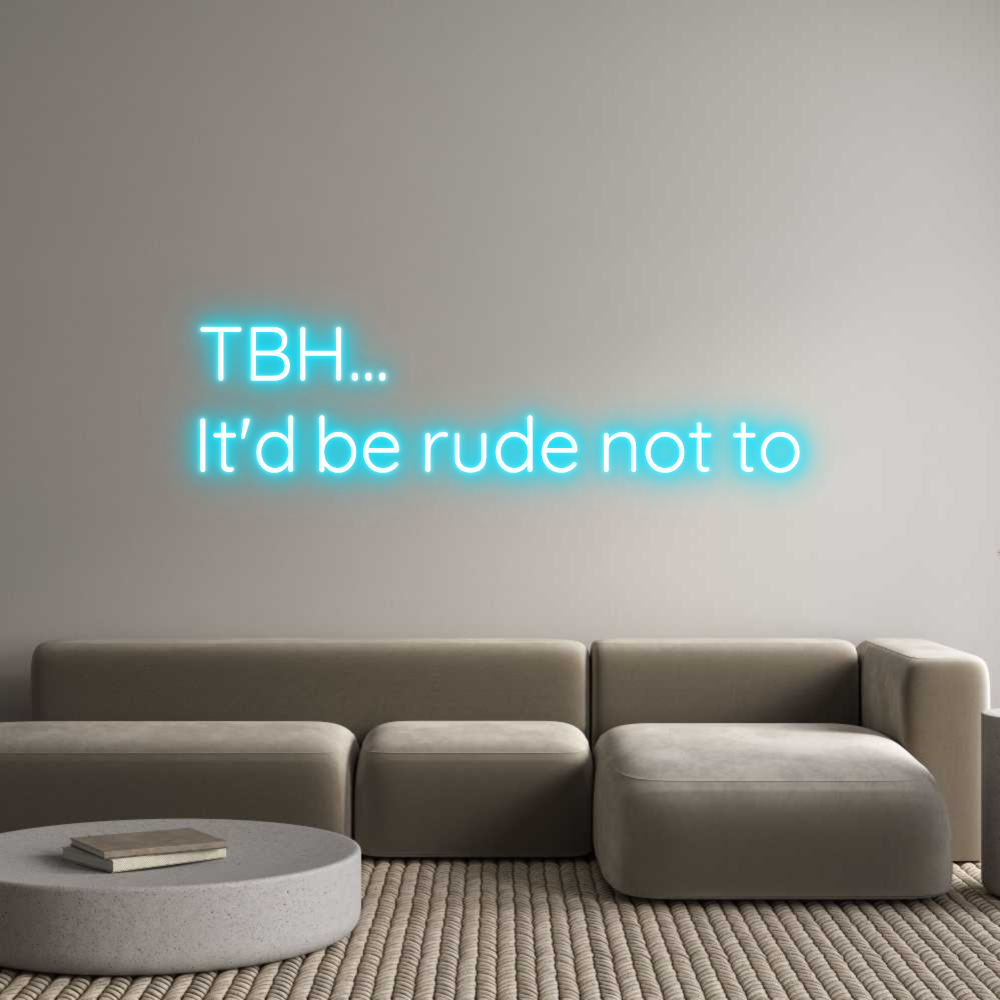 Custom Neon Text- TBH...
It'd ...