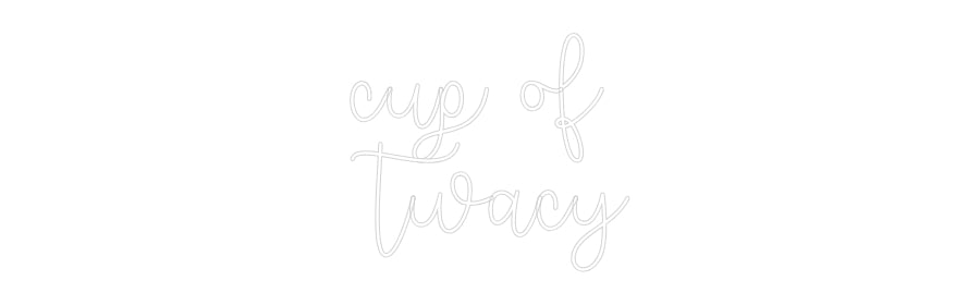 Custom Neon Text- cup of
twacy