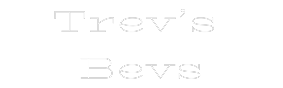 Custom Neon Text- Trev’s 
Bevs