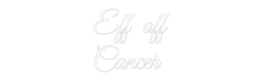 Custom Neon Text- Eff off
Cancer