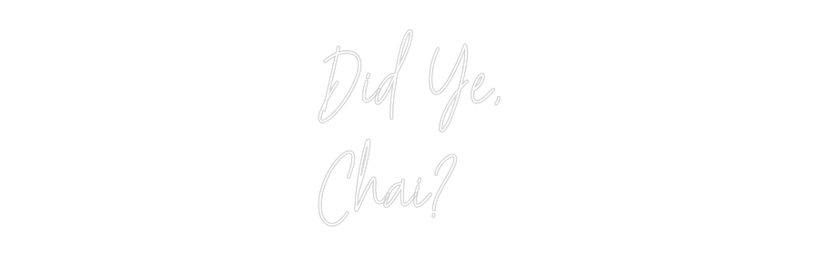 Custom Neon Text- Did Ye,
Chai?