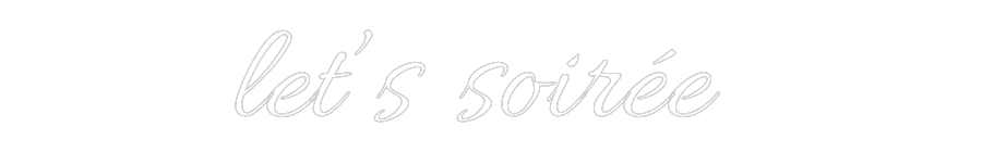 Custom Neon Text- let’s soirée