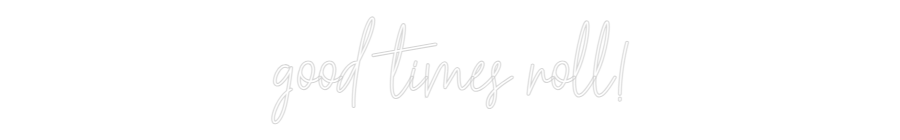 Custom Neon Text- good times ro...