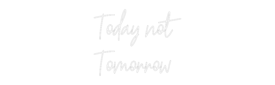 Custom Neon Text- Today not
To...