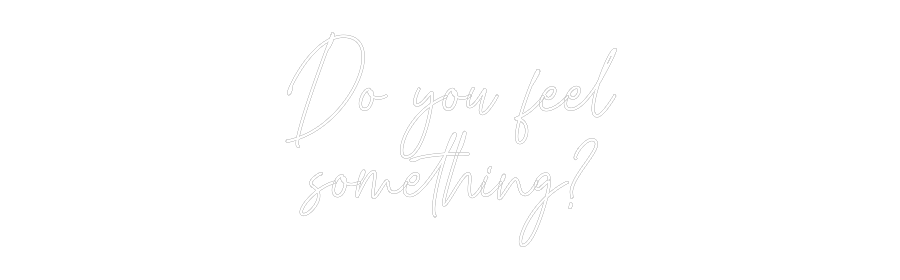 Custom Neon Text - Do you feel
...