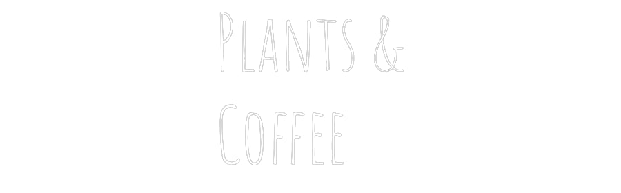 Custom Neon Text- Plants &
Cof...