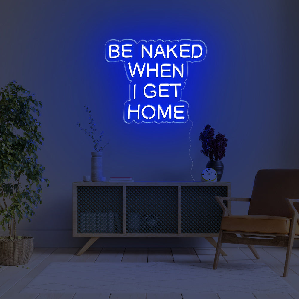 Be Naked When I Get Home LED Neon Sign