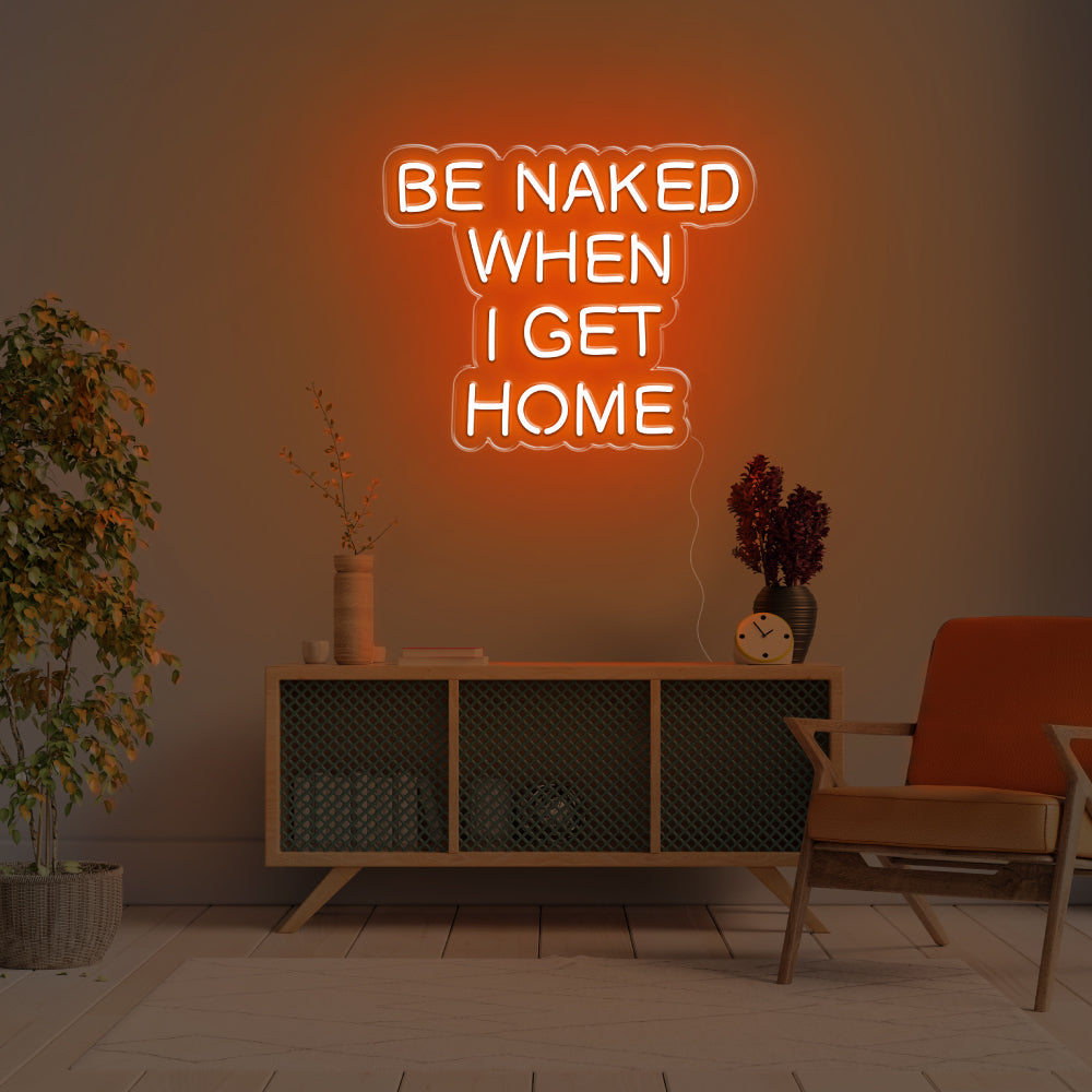 Be Naked When I Get Home LED Neon Sign