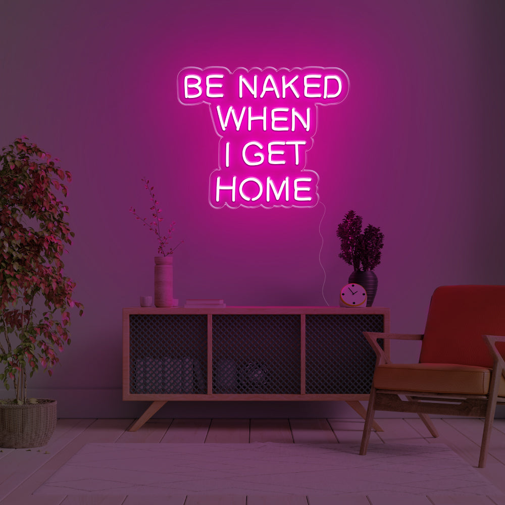 Be Naked When I Get Home LED Neon Sign