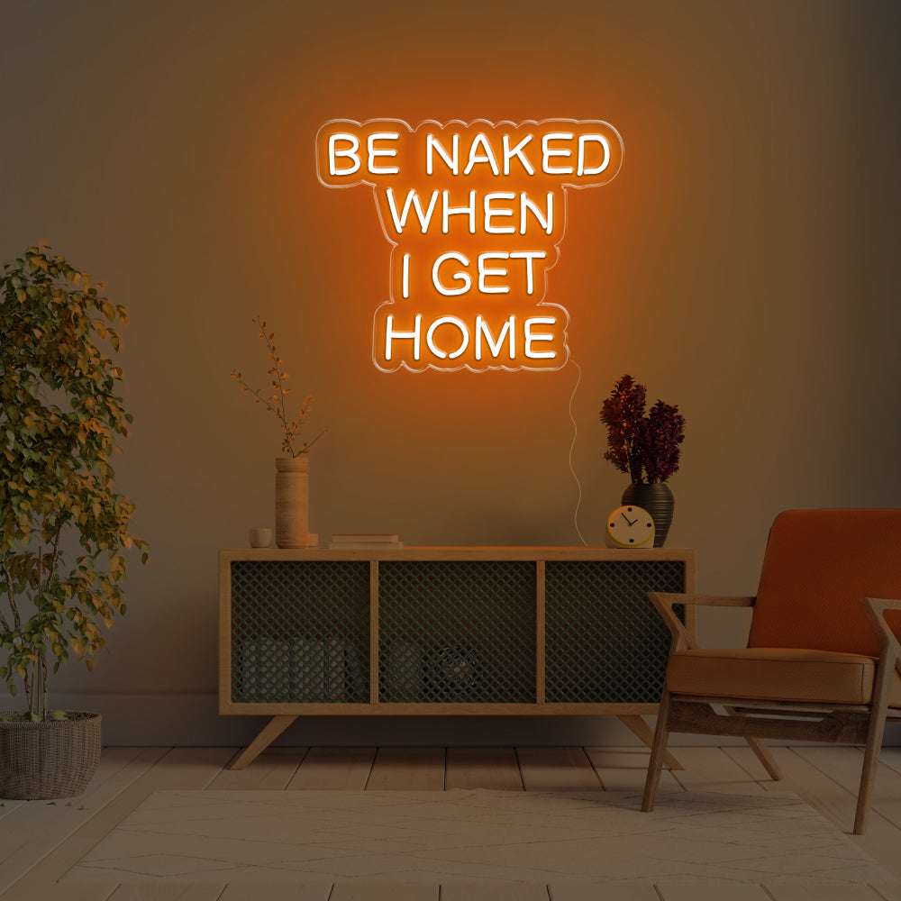 Be Naked When I Get Home LED Neon Sign