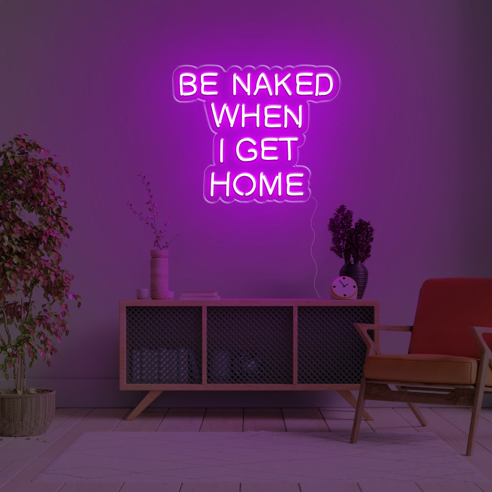 Be Naked When I Get Home LED Neon Sign