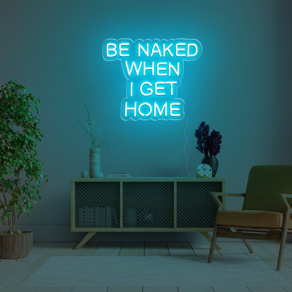 Be Naked When I Get Home LED Neon Sign