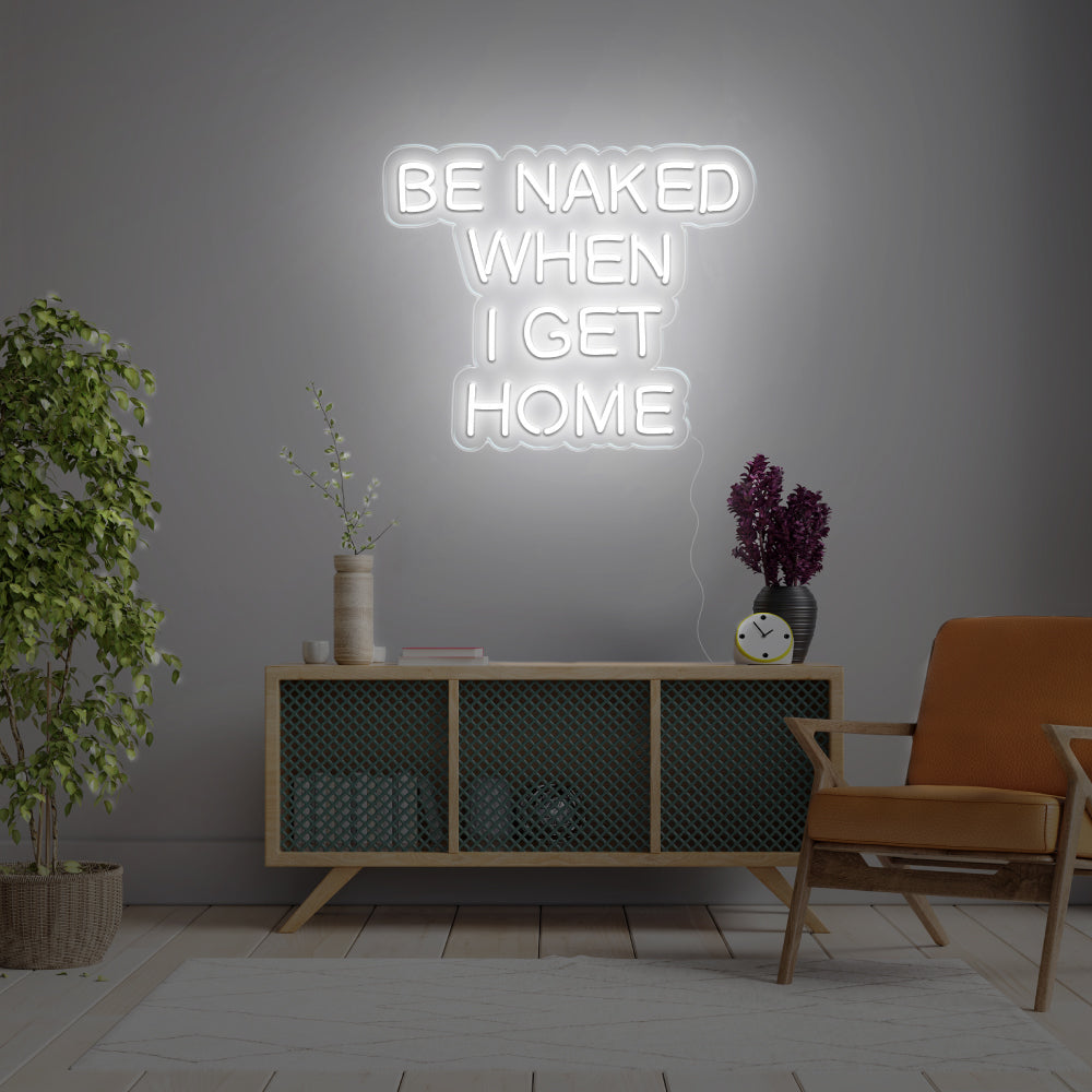 Be Naked When I Get Home LED Neon Sign