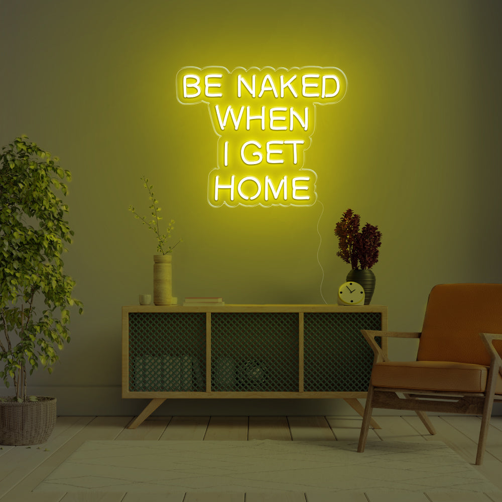 Be Naked When I Get Home LED Neon Sign